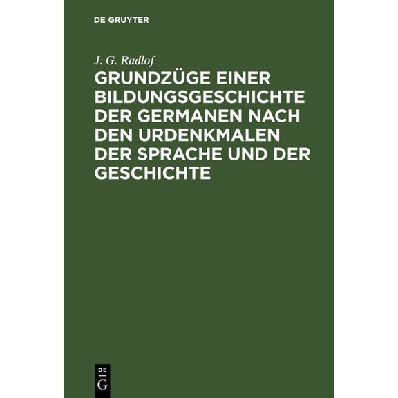 GrundzÃ¼ge Einer Bildungsgeschichte Der Germanen Nach Den Urdenkmalen Der Sprache Und Der Geschichte, (Hardcover)