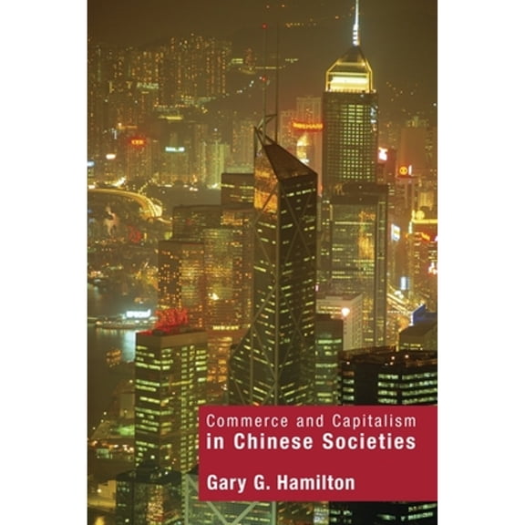 Pre-Owned Commerce and Capitalism in Chinese Societies (Paperback) by Gary G. Hamilton
