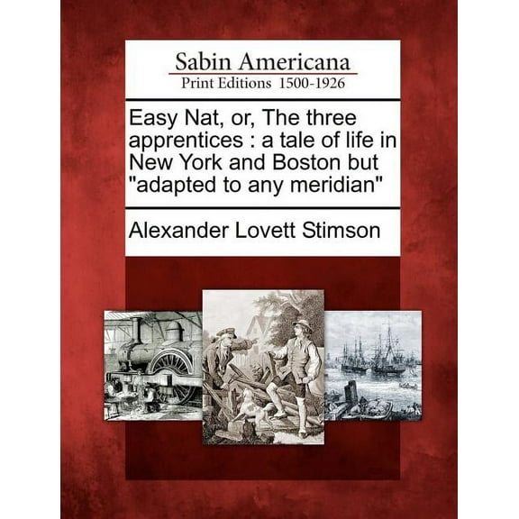Easy Nat, Or, the Three Apprentices : A Tale of Life in New York and Boston But "Adapted to Any Meridian" (Paperback)