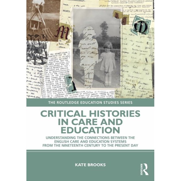 Routledge Education Studies Critical Histories in Care and Education: Understanding the Connections Between the English Care and Education Systems f, (Paperback)