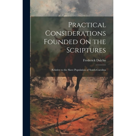 Practical Considerations Founded On the Scriptures : Relative to the Slave Population of South-Carolina (Paperback)