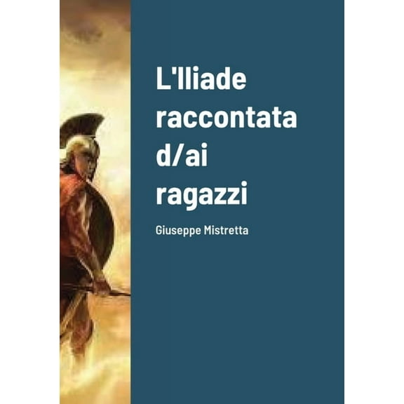 L'Iliade raccontata d/ai ragazzi: Giuseppe Mistretta, (Paperback)