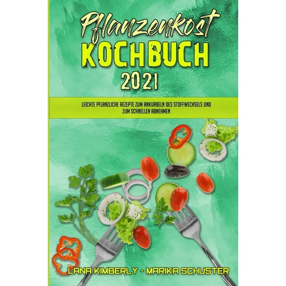 Pflanzenkost-Kochbuch 2021 : Leichte Pflanzliche Rezepte Zum Ankurbeln Des Stoffwechsels Und Zum Schnellen Abnehmen (Plant Based Diet Cookbook 2021) (German Version) (Paperback)