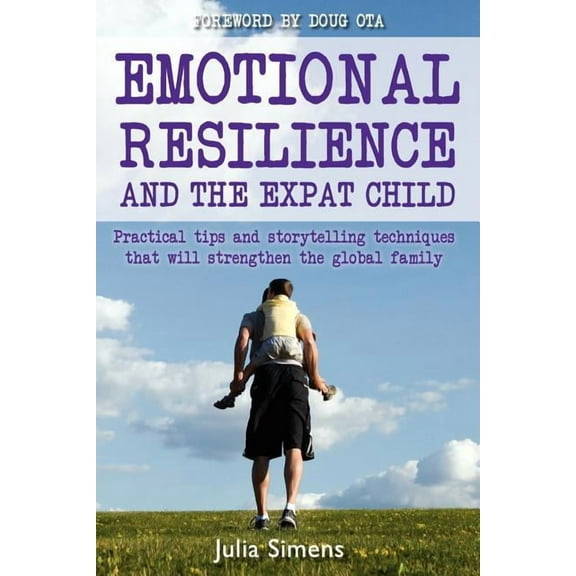 Emotional Resilience and the Expat Child: Practical Storytelling Techniques That Will Strengthen the Global Family (Paperback)