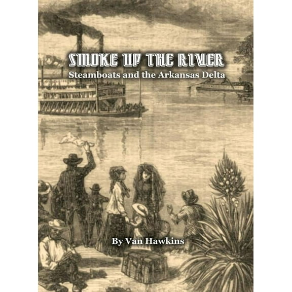 Smoke Up the River: Steamboats and the Arkansas Delta