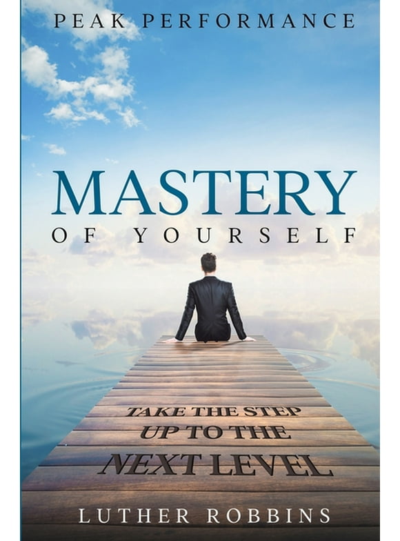 Peak Performance: Mastery of Yourself - Take The Step Up To The Next Level (Paperback)