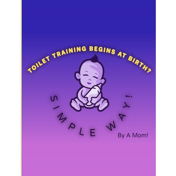 Toilet Training Begins At Birth?: Simple Way!, (Paperback)
