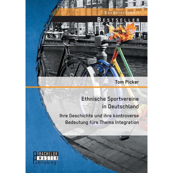 Ethnische Sportvereine in Deutschland: Ihre Geschichte und ihre kontroverse Bedeutung fürs Thema Integration, (Paperback)