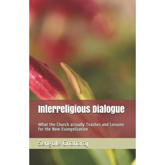 Interreligious Dialogue: What the Church actually Teaches and Lessons for the New Evangelization (Paperback)