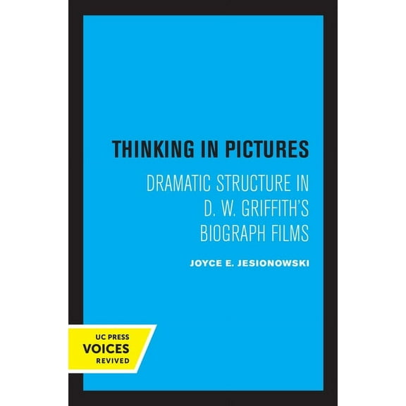 Thinking in Pictures: Dramatic Structure in D. W. Griffith's Biograph Films, (Paperback)