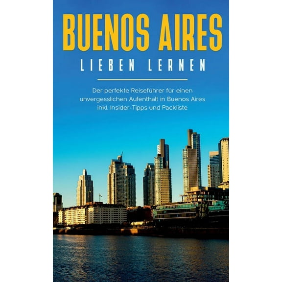 Buenos Aires lieben lernen: Der perfekte Reiseführer für einen unvergesslichen Aufenthalt in Buenos Aires inkl. Insider-, (Paperback)