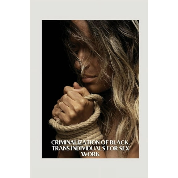 Criminalization of Black, Trans Individuals for Sex Work, (Paperback)