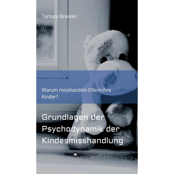 Psychodynamik der Kindesmisshandlung: Warum misshandeln Eltern ihre Kinder? (Hardcover)