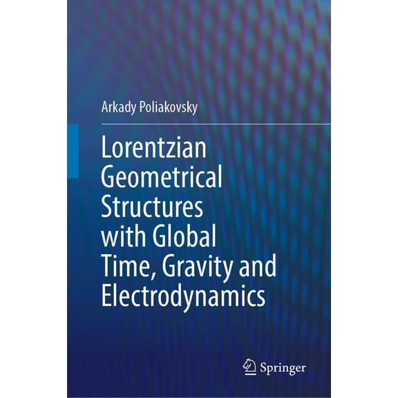 Lorentzian Geometrical Structures with Global Time, Gravity and Electrodynamics, (Hardcover)