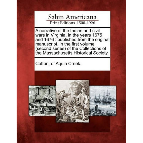 A Narrative of the Indian and Civil Wars in Virginia, in the Years 1675 and 1676: Published from the Original Manuscript, in the First Volume (Second Series) of the Collections of the Massachusetts Historical Society. (Paperback)