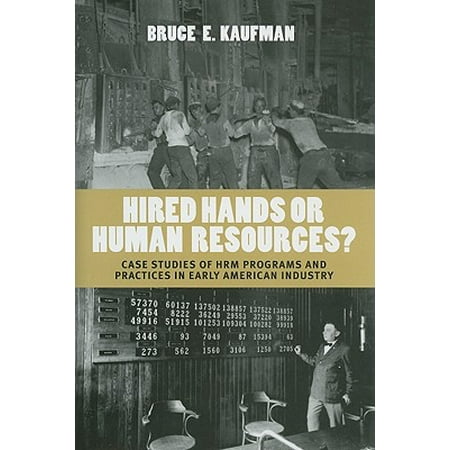 Hired Hands or Human Resources? : Case Studies of Hrm Programs and Practices in Early American