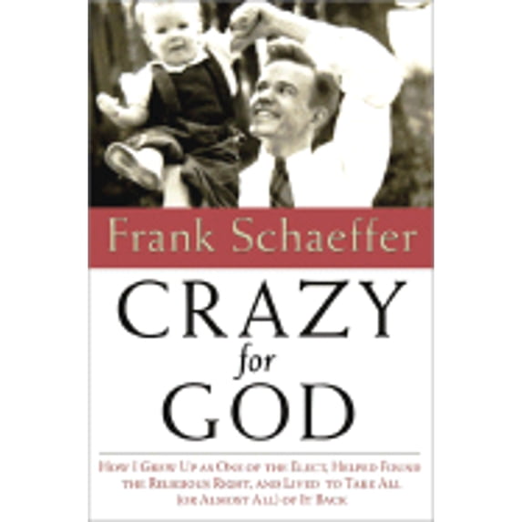 Pre-Owned Crazy for God : How I Grew Up as One of the Elect, Helped Found the Religious Right, and Lived to Take All (or Almost All) of It Back