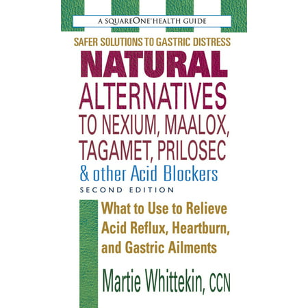 Natural Alternatives to Nexium, Maalox, Tagamet, Prilosec & Other Acid Blockers, Second Edition -