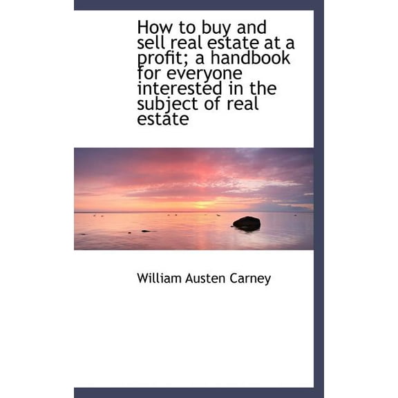 How to Buy and Sell Real Estate at a Profit; A Handbook for Everyone Interested in the Subject of Re (Hardcover)