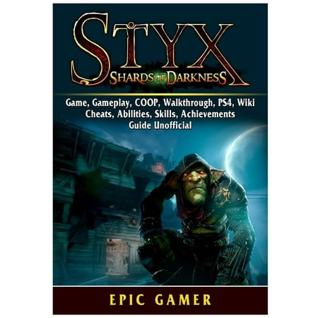 Styx Shards of Darkness, Game, Gameplay, Coop, Walkthrough, Ps4, Wiki, Cheats, Abilities, Skills, Achievements, Guide Unofficial