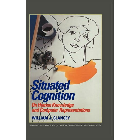 Learning in Doing: Social, Cognitive and Situated Cognition: On Human Knowledge and Computer Representations, (Hardcover)