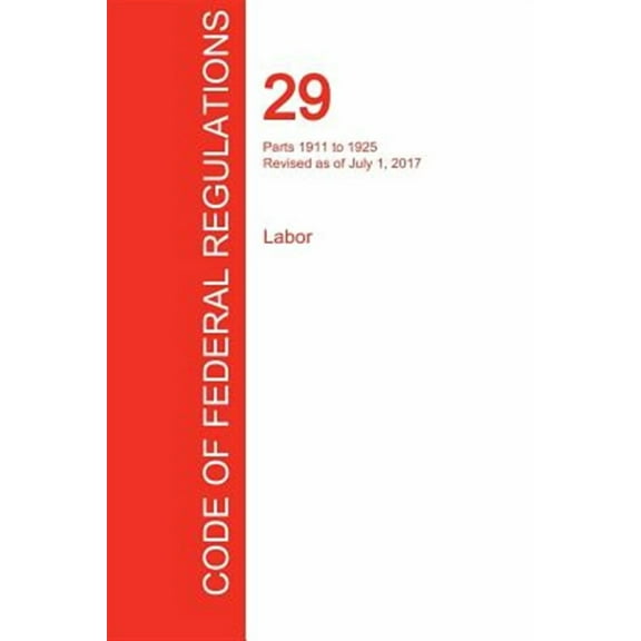 CFR 29, Parts 1911 to 1925, Labor, July 01, 2017 (Volume 7 of 9) (Paperback)