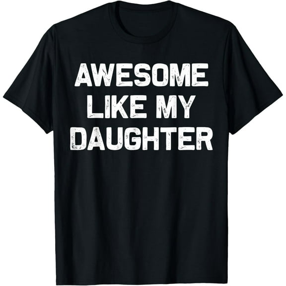 So Cute Awesome Like My Daughter Gifts Men Funny Fathers Day T-shirt