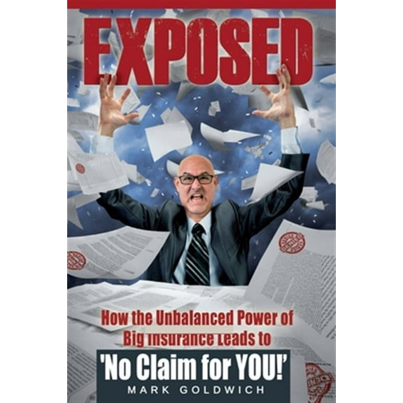 Exposed: How the Unbalanced Power of Big Insurance Leads to 'No Claim for YOU!' (Paperback)