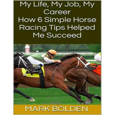 My Life, My Job, My Career: How 6 Simple Horse Racing Tips Helped Me Succeed -