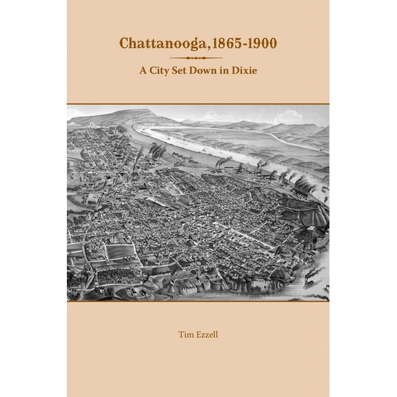Chattanooga, 1865-1900: A City Set Down in Dixie, (Hardcover)