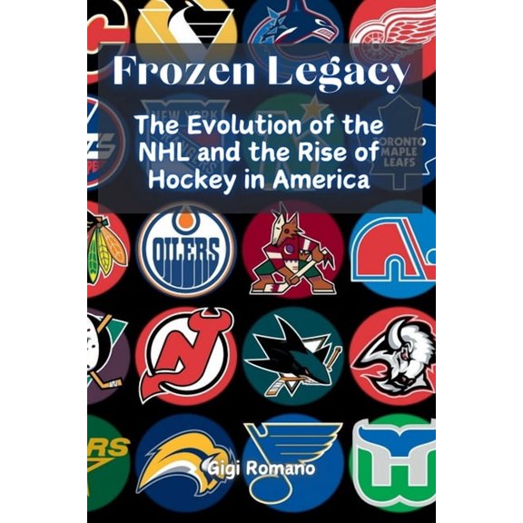 Frozen Legacy: The Evolution of the NHL and the Rise of Hockey in America, (Paperback)