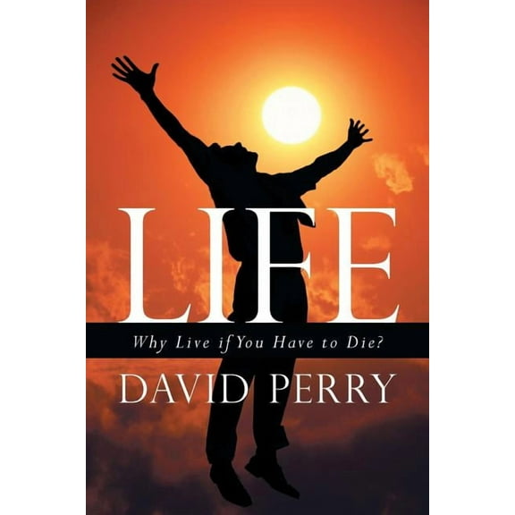 Life: Why Live if You Have to Die?