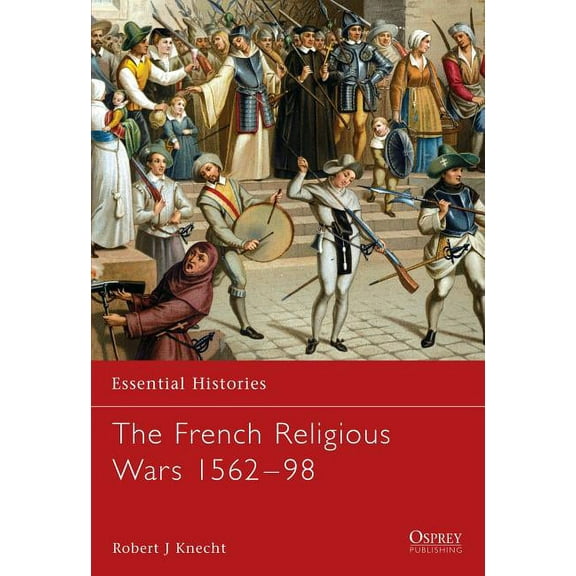 Essential Histories: The French Religious Wars 1562–1598 (Paperback)