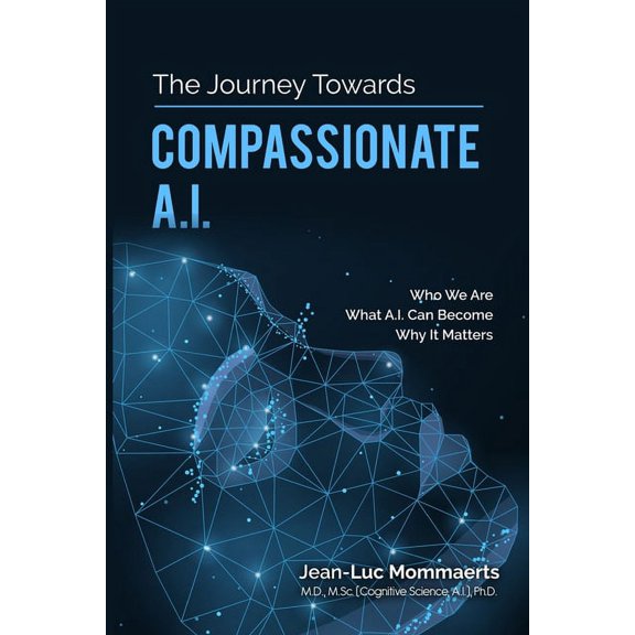 The Journey Towards Compassionate A.I. : Who We Are - What A.I. Can Become - Why It Matters (Paperback)