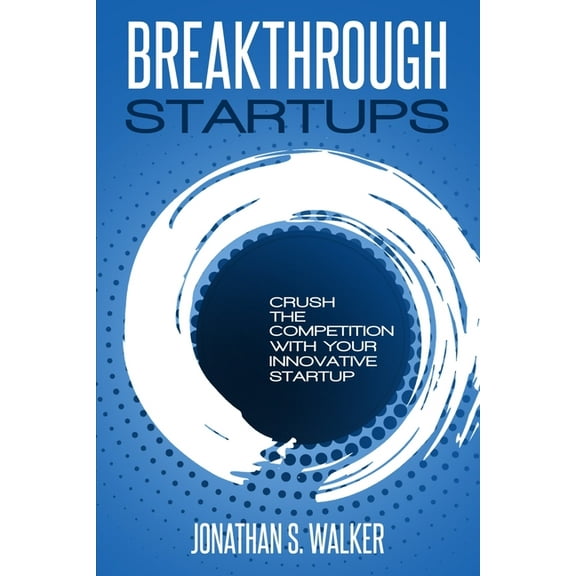 Startup - Breakthrough Startups: Marketing Plan: Crush The Competition With Your Innovative Startup, (Paperback)
