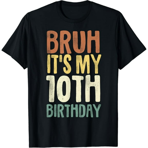 Bruh It's My 10th Birthday 10 Year Old Gifts Ten BDay T-Shirt mens t shirt，black，women，funny，misfits，men，journey