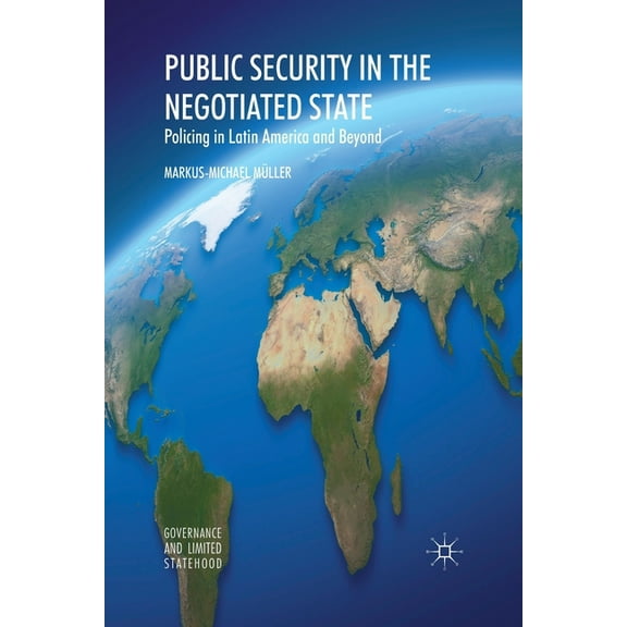 Governance and Limited Statehood Public Security in the Negotiated State: Policing in Latin America and Beyond, (Paperback)
