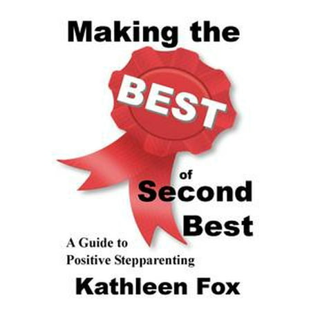 Making the Best of Second Best: A Guide to Positive Stepparenting -