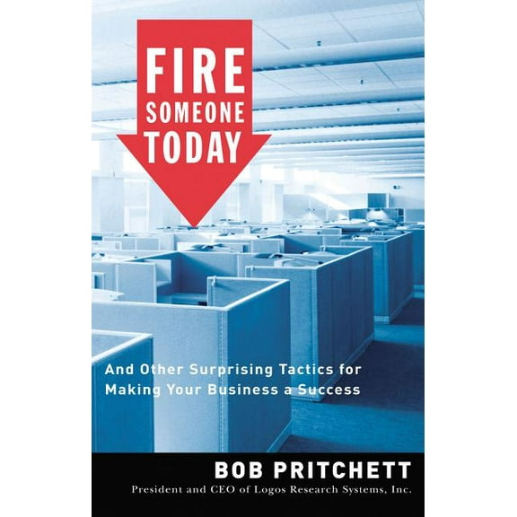 Fire Someone Today: And Other Surprising Tactics for Making Your Business a Success, (Paperback)