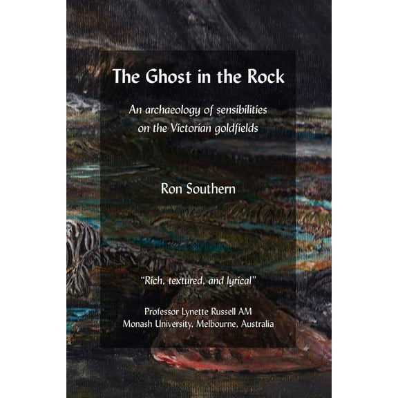 The Ghost in the Rock: An archaeology of sensibilities on the Victorian goldfields, (Paperback)