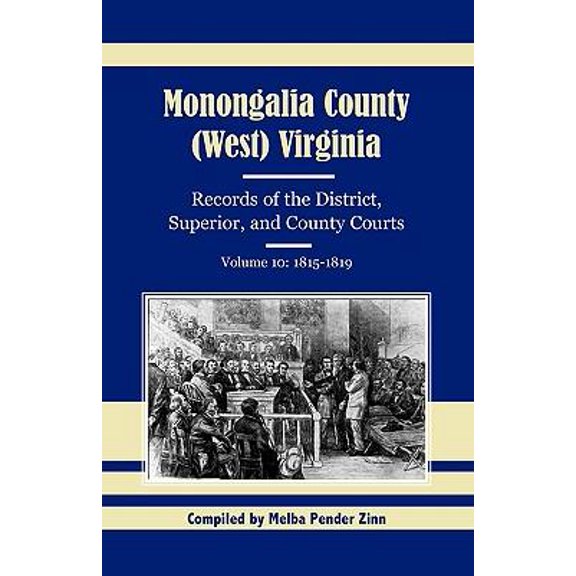 Monongalia County, (West) Virginia, Records of the District, Superior, and County Courts, Volume 10: 1815-1819 Paperback