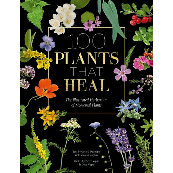 100 Plants That Heal: The Illustrated Herbarium of Medicinal Plants, (Hardcover)