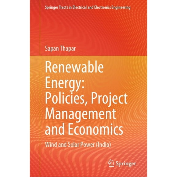 Springer Tracts in Electrical and Electr Renewable Energy: Policies, Project Management and Economics: Wind and Solar Power (India), (Hardcover)