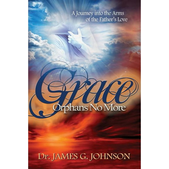 Grace Orphans No More: A Pastor's Journey into the arms of the Father's Love, (Paperback)