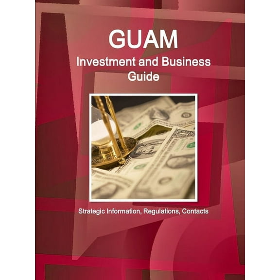 Guam Investment and Business Guide - Strategic Information, Regulations, Contacts (Paperback)
