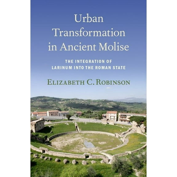 Urban Transformation in Ancient Molise: The Integration of Larinum Into the Roman State, (Hardcover)