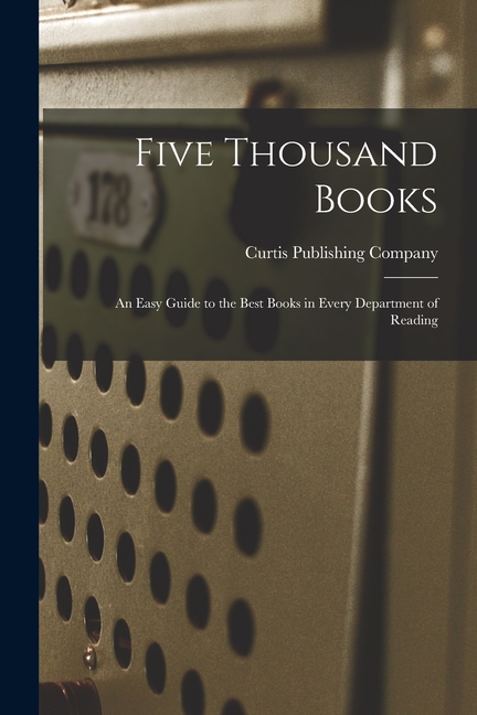 Five Thousand Books: an Easy Guide to the Best Books in Every Department of Reading, (Paperback)
