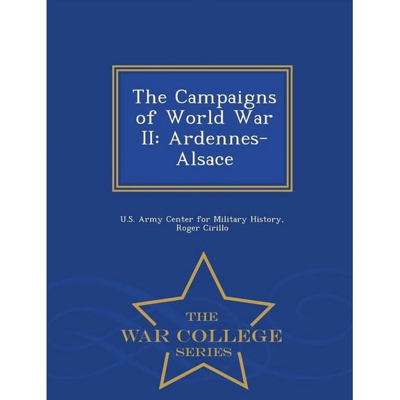 The Campaigns of World War II: Ardennes-Alsace - War College Series, (Paperback)