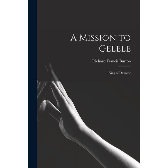 A Mission to Gelele : King of Dahome (Paperback)