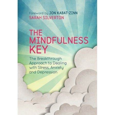 The Mindfulness Key : The Breakthrough Approach to Dealing with Stress, Anxiety and